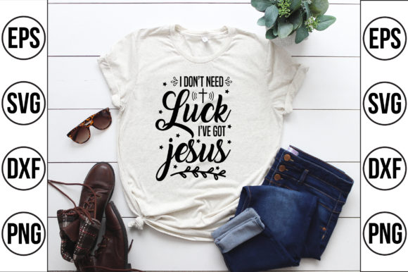 I Don't Need Luck I've Got Jesus Graphics & T-Shirt Designs