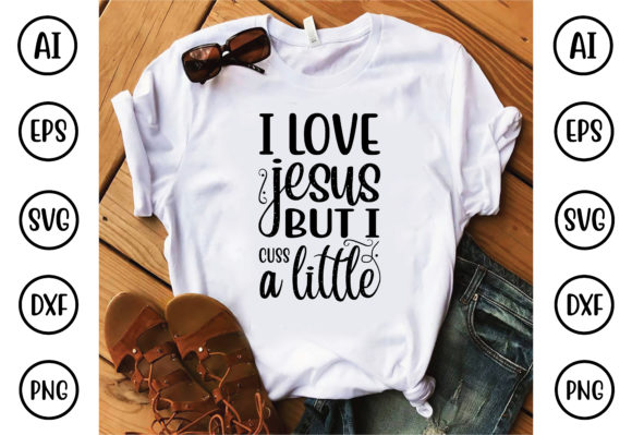 I Love Jesus but I Cuss a Littl Graphics & T-Shirt Designs
