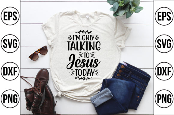 I m Only Talking to Jesus Today Graphics & T-Shirt Designs