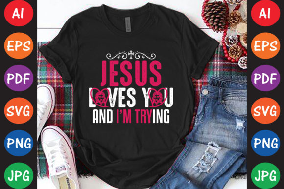Jesus Loves You and I’m Trying Graphics for T-Shirt Designs
